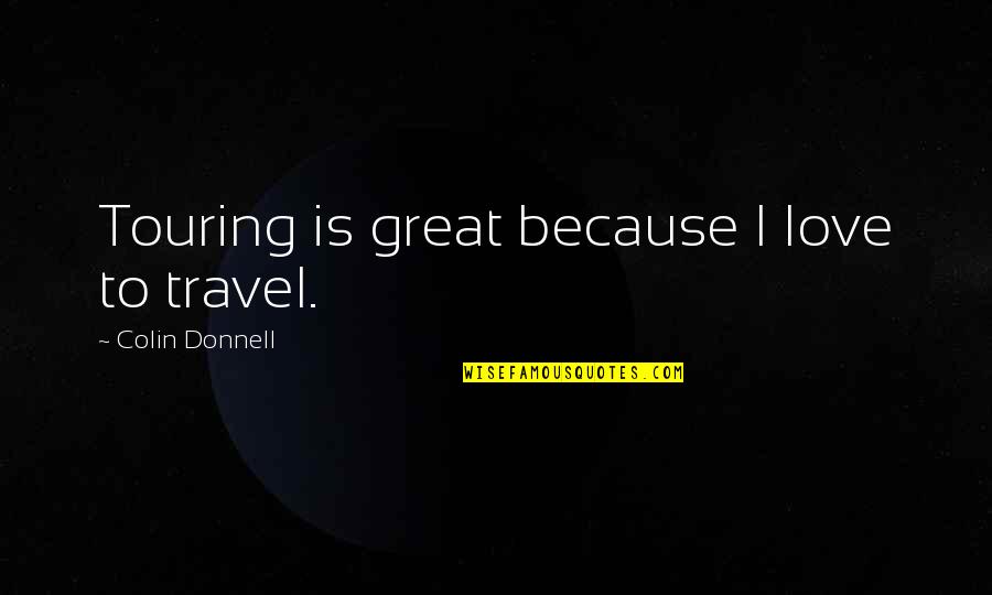 Developing Writing Skills Quotes By Colin Donnell: Touring is great because I love to travel.