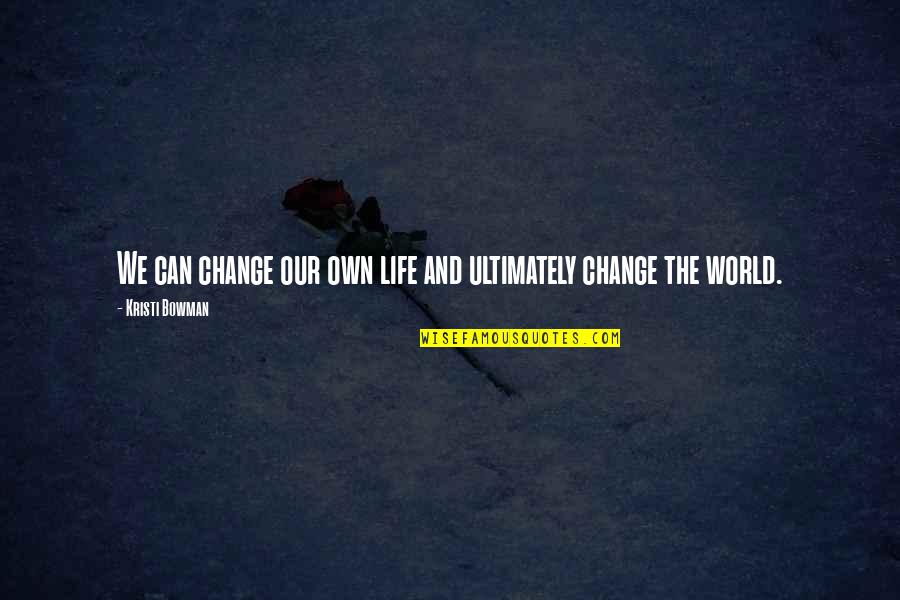 Development And Change Quotes By Kristi Bowman: We can change our own life and ultimately