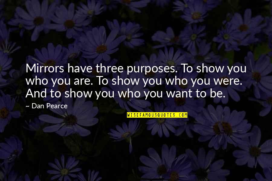 Development And Growth Quotes By Dan Pearce: Mirrors have three purposes. To show you who