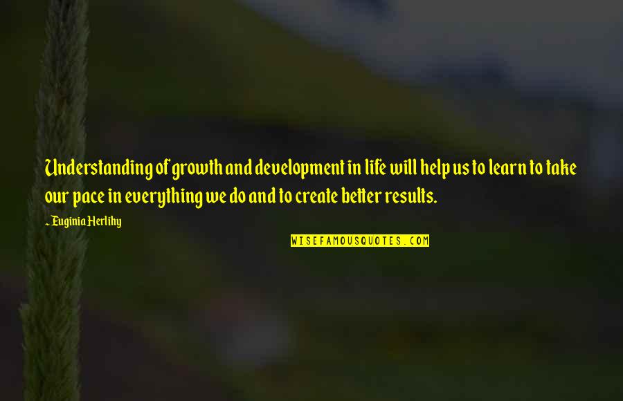 Development And Growth Quotes By Euginia Herlihy: Understanding of growth and development in life will