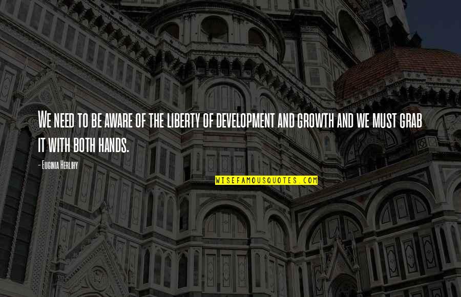 Development And Growth Quotes By Euginia Herlihy: We need to be aware of the liberty