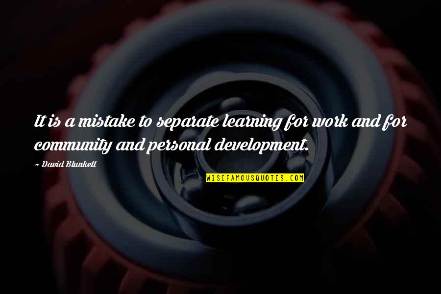 Development And Learning Quotes By David Blunkett: It is a mistake to separate learning for Development And Learning Quotes By David Blunkett: It is a mistake to separate learning for