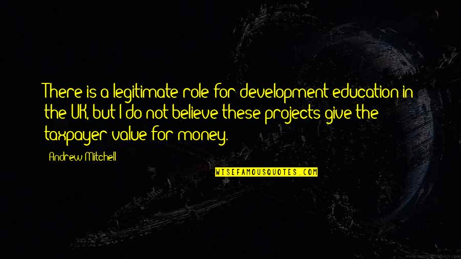Development Education Quotes By Andrew Mitchell: There is a legitimate role for development education Development Education Quotes By Andrew Mitchell: There is a legitimate role for development education