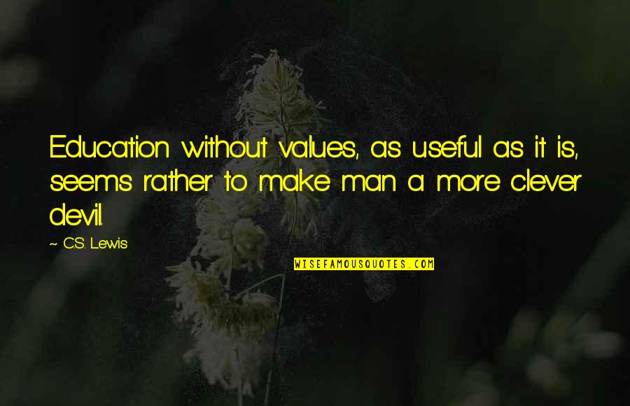 Development Education Quotes By C.S. Lewis: Education without values, as useful as it is, Development Education Quotes By C.S. Lewis: Education without values, as useful as it is,