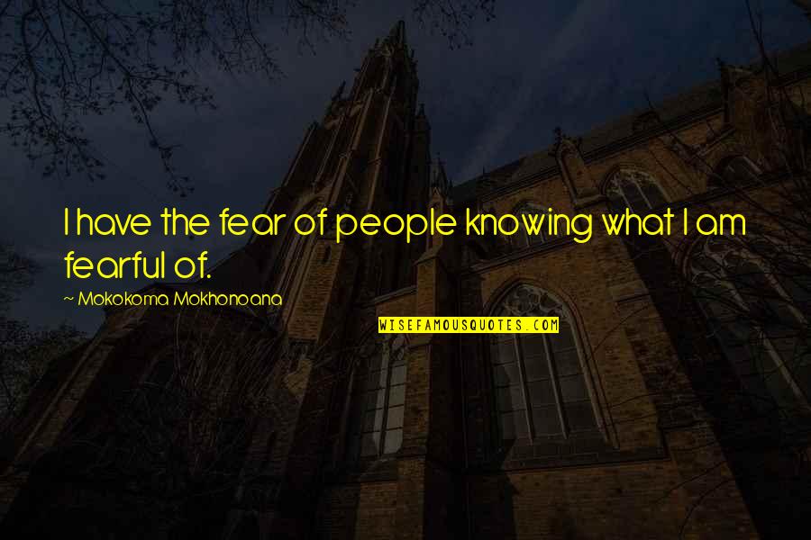 Development Of India Quotes By Mokokoma Mokhonoana: I have the fear of people knowing what