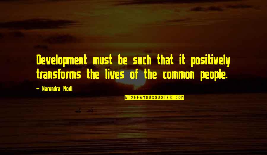 Development Of India Quotes By Narendra Modi: Development must be such that it positively transforms