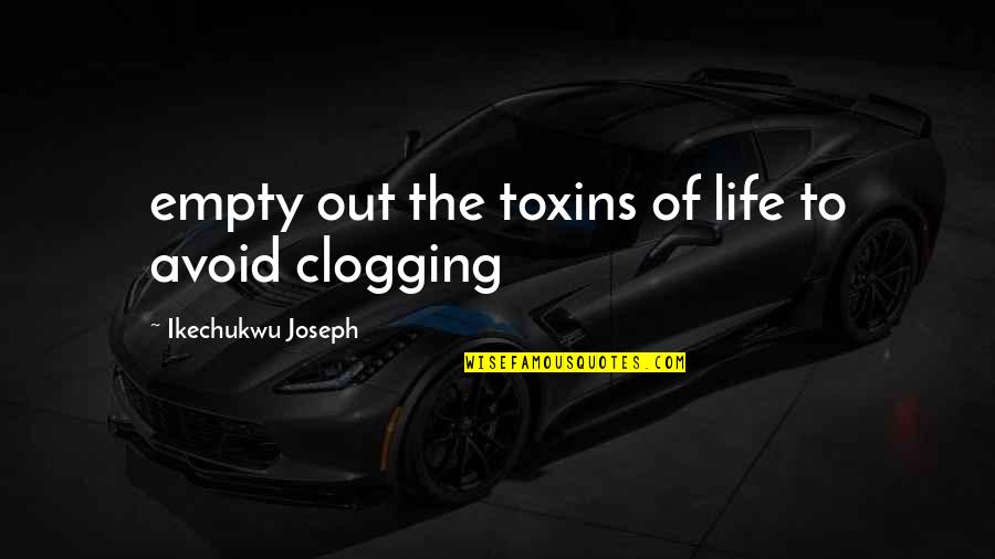 Development Of Leadership Quotes By Ikechukwu Joseph: empty out the toxins of life to avoid Development Of Leadership Quotes By Ikechukwu Joseph: empty out the toxins of life to avoid
