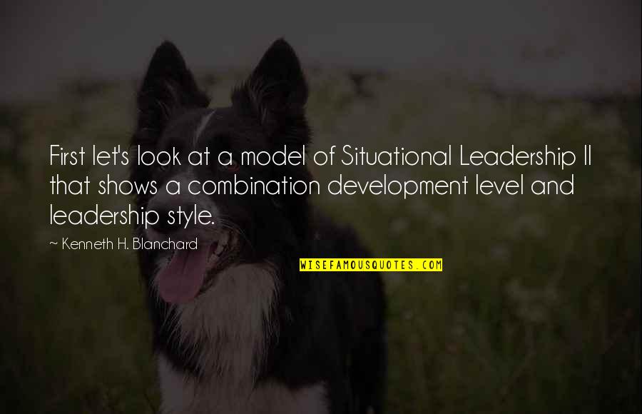 Development Of Leadership Quotes By Kenneth H. Blanchard: First let's look at a model of Situational Development Of Leadership Quotes By Kenneth H. Blanchard: First let's look at a model of Situational