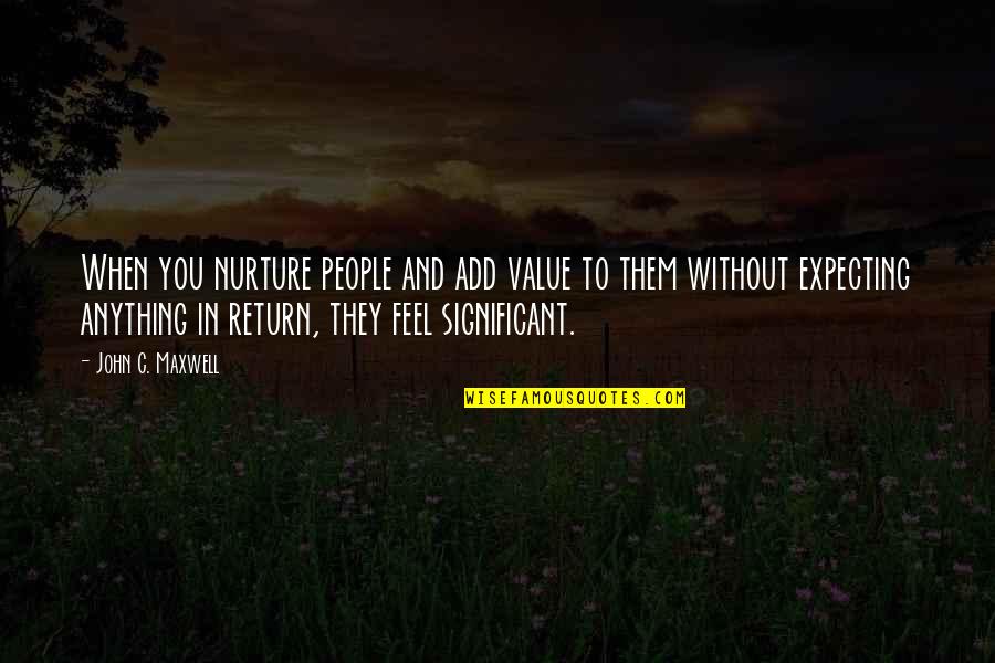 Development Of Science Quotes By John C. Maxwell: When you nurture people and add value to