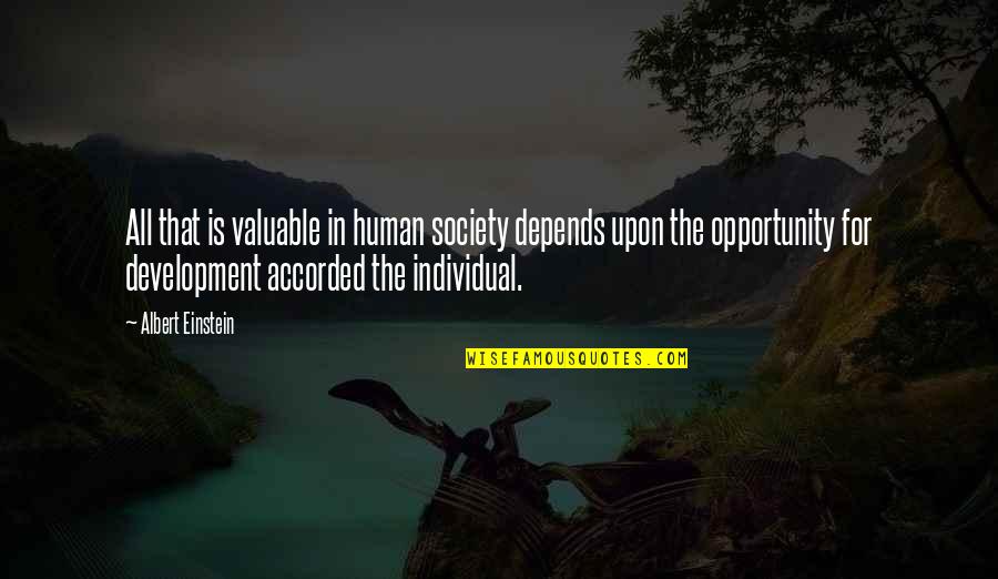 Development Of Society Quotes By Albert Einstein: All that is valuable in human society depends