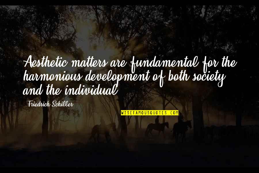 Development Of Society Quotes By Friedrich Schiller: Aesthetic matters are fundamental for the harmonious development