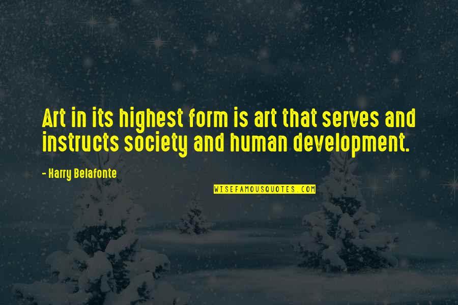 Development Of Society Quotes By Harry Belafonte: Art in its highest form is art that Development Of Society Quotes By Harry Belafonte: Art in its highest form is art that