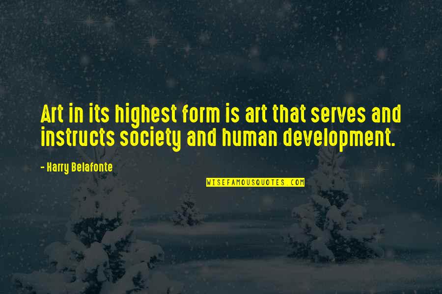 Development Of Society Quotes By Harry Belafonte: Art in its highest form is art that