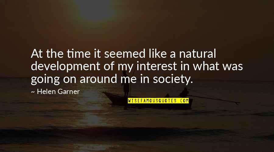 Development Of Society Quotes By Helen Garner: At the time it seemed like a natural