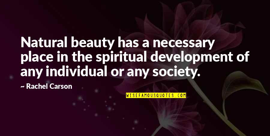 Development Of Society Quotes By Rachel Carson: Natural beauty has a necessary place in the