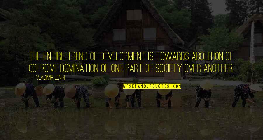 Development Of Society Quotes By Vladimir Lenin: The entire trend of development is towards abolition Development Of Society Quotes By Vladimir Lenin: The entire trend of development is towards abolition