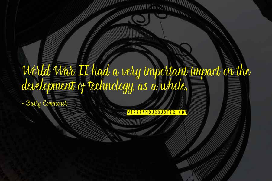 Development Of Technology Quotes By Barry Commoner: World War II had a very important impact