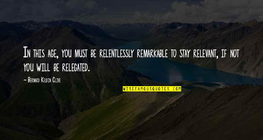 Development Of Technology Quotes By Bernard Kelvin Clive: In this age, you must be relentlessly remarkable