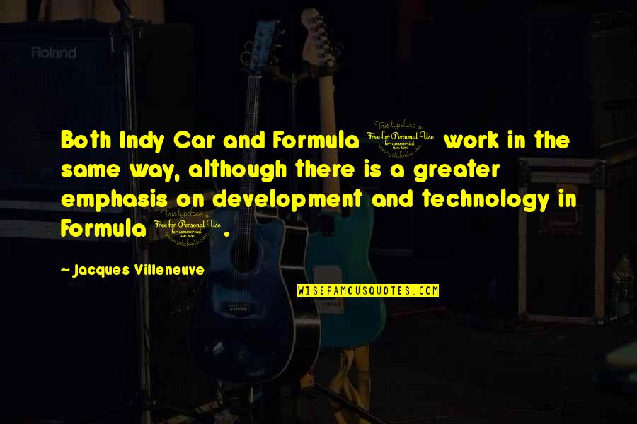 Development Of Technology Quotes By Jacques Villeneuve: Both Indy Car and Formula 1 work in
