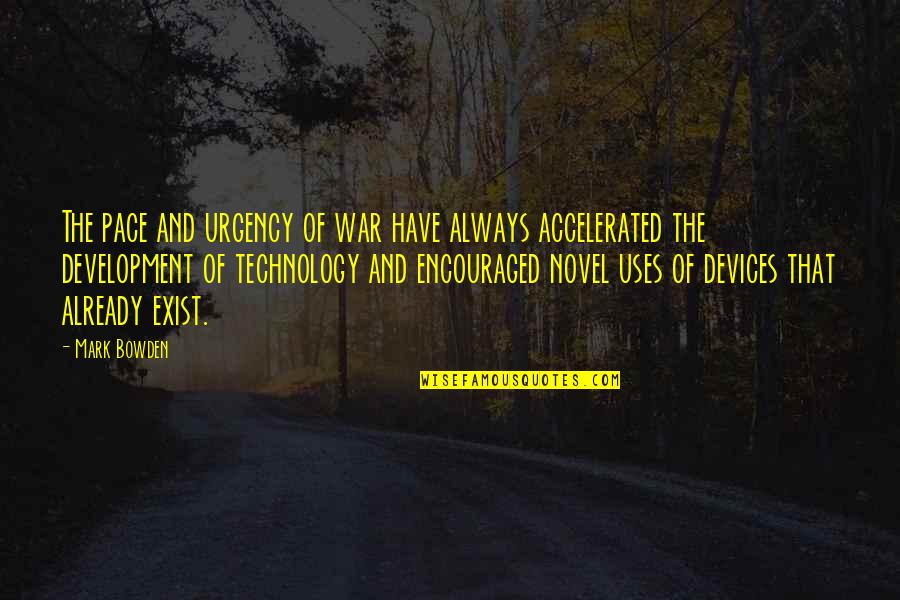 Development Of Technology Quotes By Mark Bowden: The pace and urgency of war have always