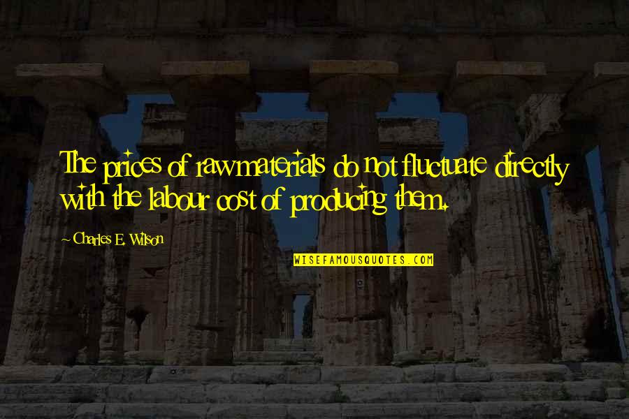 Development Programs Quotes By Charles E. Wilson: The prices of raw materials do not fluctuate Development Programs Quotes By Charles E. Wilson: The prices of raw materials do not fluctuate