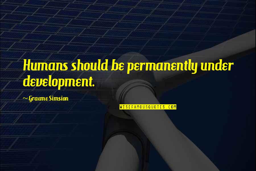 Development Quotes By Graeme Simsion: Humans should be permanently under development.