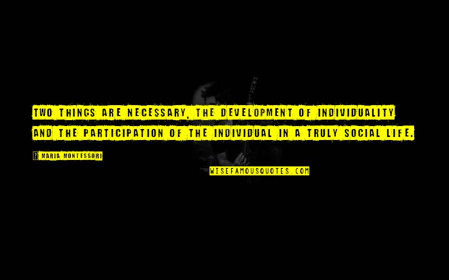 Development Quotes By Maria Montessori: Two things are necessary, the development of individuality