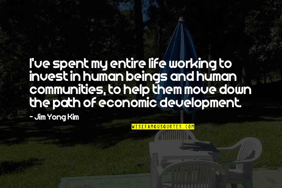 Development The Quotes By Jim Yong Kim: I've spent my entire life working to invest