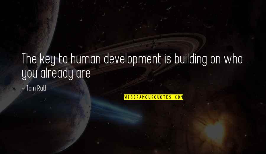 Development The Quotes By Tom Rath: The key to human development is building on