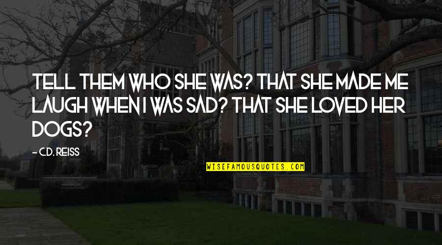 Developmental Aid Quotes By C.D. Reiss: Tell them who she was? That she made