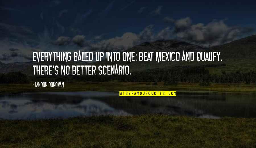 Developmental Aid Quotes By Landon Donovan: Everything balled up into one: Beat Mexico and Developmental Aid Quotes By Landon Donovan: Everything balled up into one: Beat Mexico and