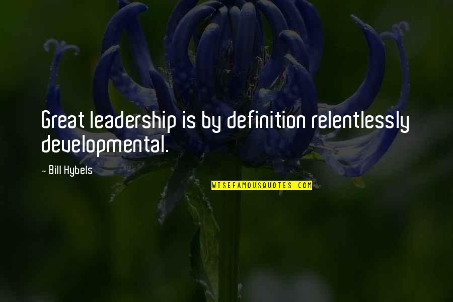 Developmental Leadership Quotes By Bill Hybels: Great leadership is by definition relentlessly developmental.