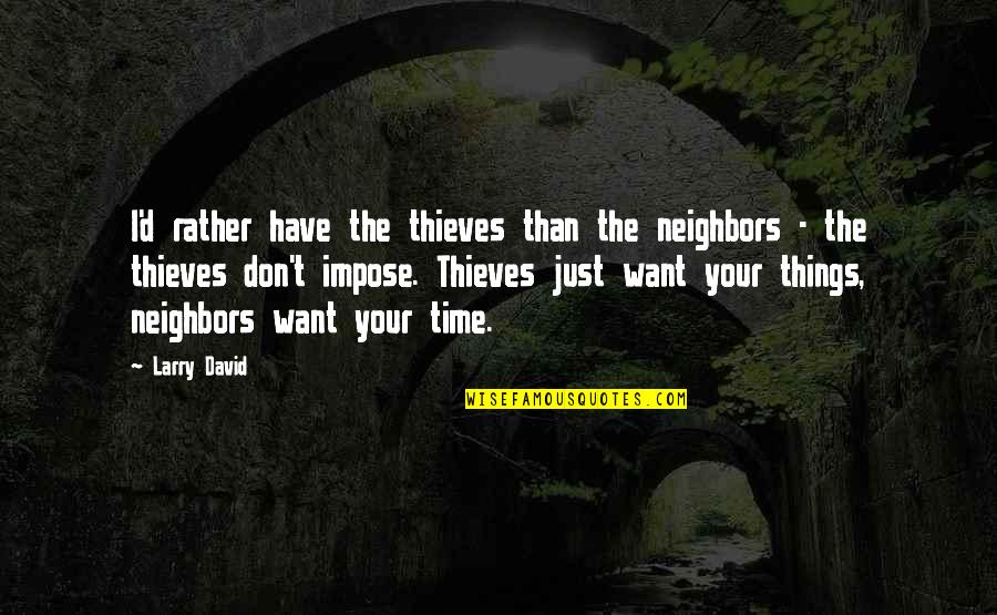 Developmental Leadership Quotes By Larry David: I'd rather have the thieves than the neighbors