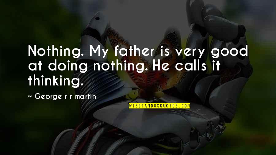 Developmental Reading Quotes By George R R Martin: Nothing. My father is very good at doing