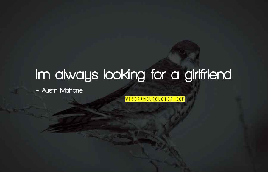 Developmental Stages Quotes By Austin Mahone: I'm always looking for a girlfriend. Developmental Stages Quotes By Austin Mahone: I'm always looking for a girlfriend.