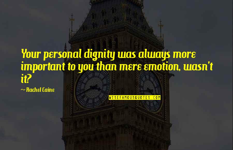 Developmental Theorist Quotes By Rachel Caine: Your personal dignity was always more important to