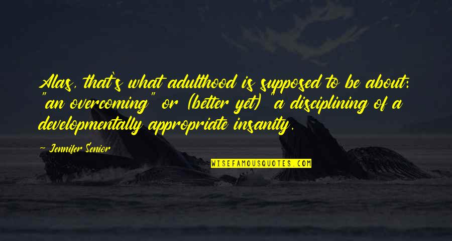 Developmentally Quotes By Jennifer Senior: Alas, that's what adulthood is supposed to be