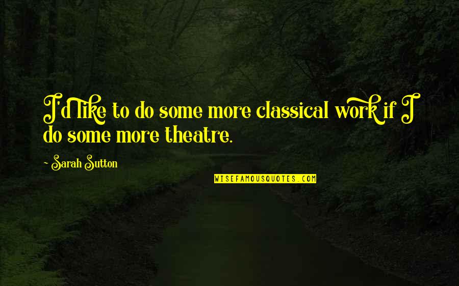 Developments In Literacy Quotes By Sarah Sutton: I'd like to do some more classical work