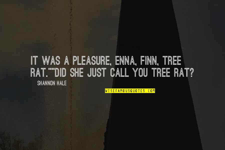 Developments Synonym Quotes By Shannon Hale: It was a pleasure, Enna, Finn, tree rat.""Did