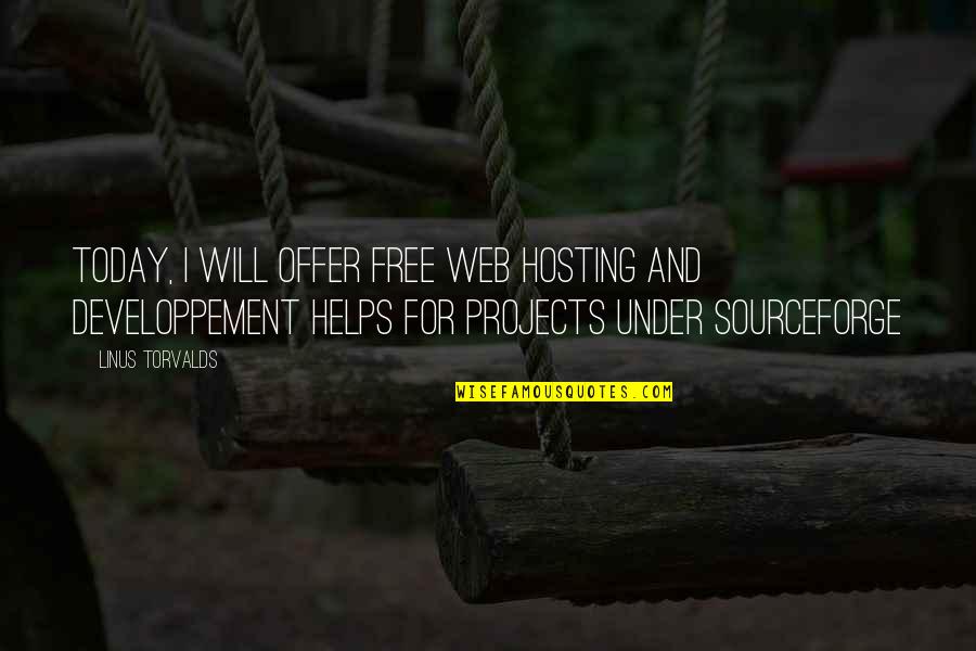 Developpement Quotes By Linus Torvalds: Today, I will offer free web hosting and