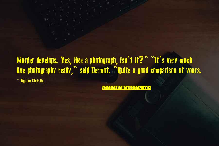 Develops Quotes By Agatha Christie: Murder develops. Yes, like a photograph, isn't it?"