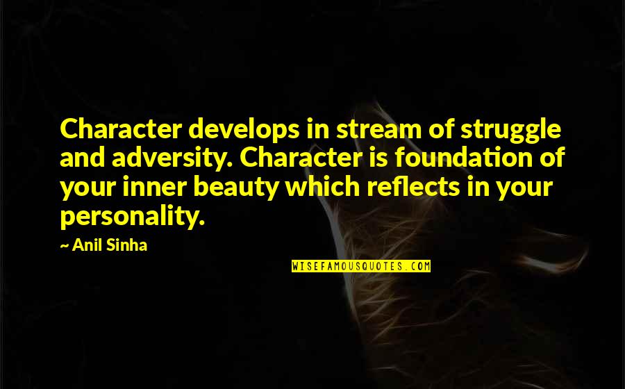 Develops Quotes By Anil Sinha: Character develops in stream of struggle and adversity.