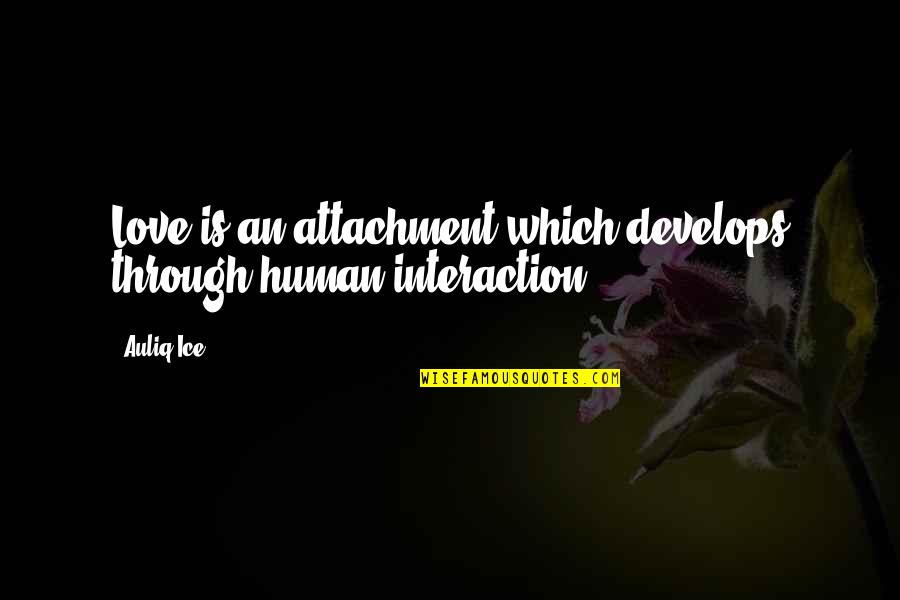 Develops Quotes By Auliq Ice: Love is an attachment which develops through human