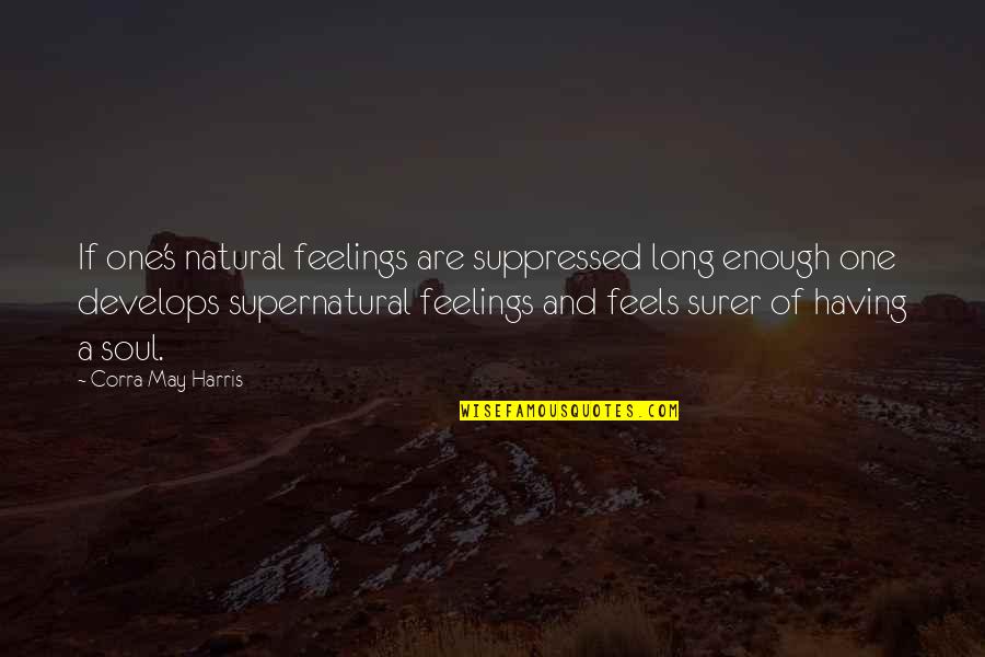 Develops Quotes By Corra May Harris: If one's natural feelings are suppressed long enough