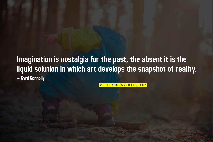 Develops Quotes By Cyril Connolly: Imagination is nostalgia for the past, the absent