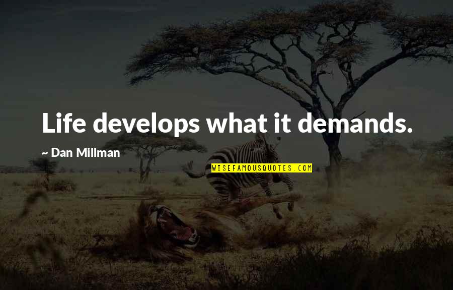 Develops Quotes By Dan Millman: Life develops what it demands.