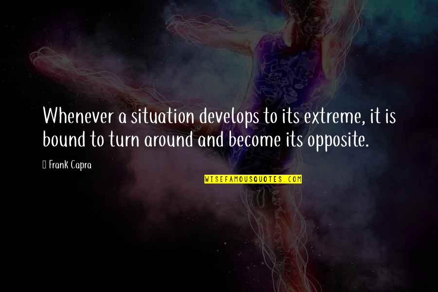 Develops Quotes By Frank Capra: Whenever a situation develops to its extreme, it