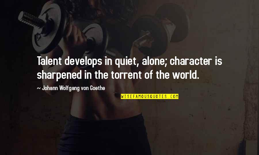 Develops Quotes By Johann Wolfgang Von Goethe: Talent develops in quiet, alone; character is sharpened