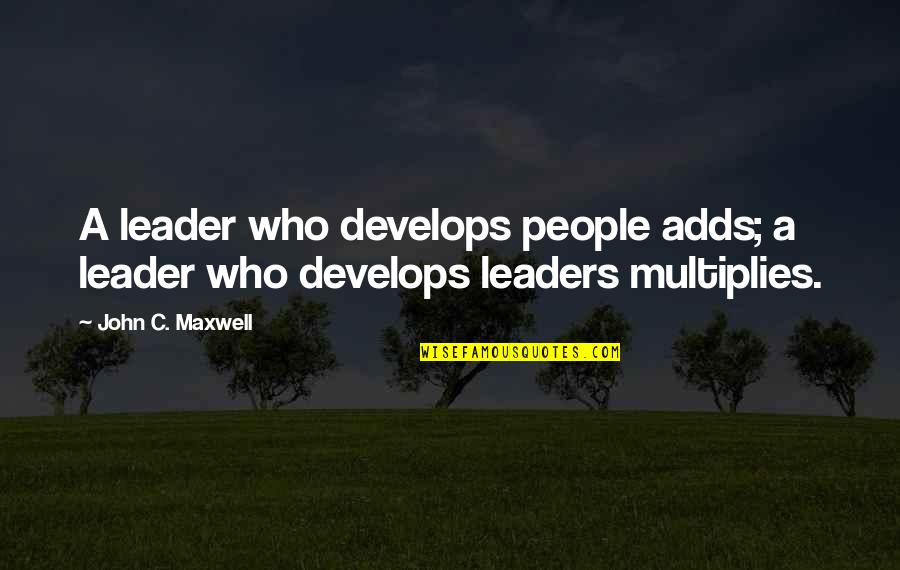 Develops Quotes By John C. Maxwell: A leader who develops people adds; a leader