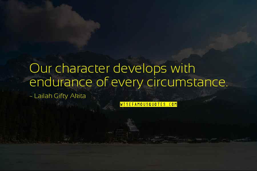 Develops Quotes By Lailah Gifty Akita: Our character develops with endurance of every circumstance.